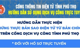 Hướng dẫn thực hiện chứng thực bản sao điện tử từ bản chính trên Cổng Dịch vụ công tỉnh Phú Thọ